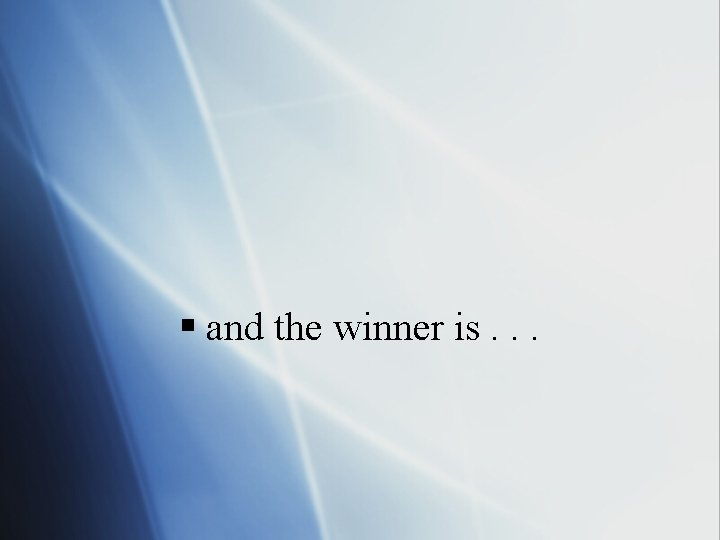 § and the winner is. . . 