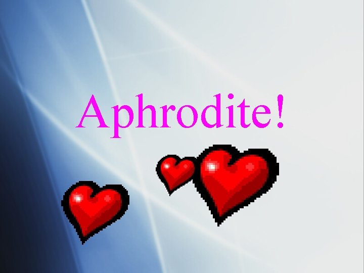 Aphrodite! 