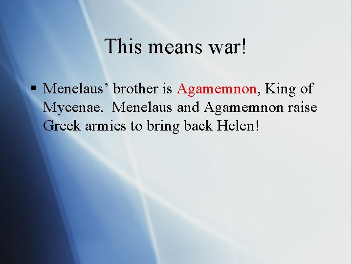 This means war! § Menelaus’ brother is Agamemnon, King of Mycenae. Menelaus and Agamemnon