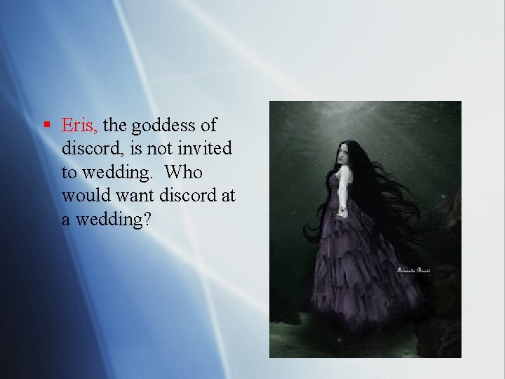 § Eris, the goddess of discord, is not invited to wedding. Who would want