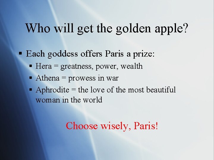Who will get the golden apple? § Each goddess offers Paris a prize: §