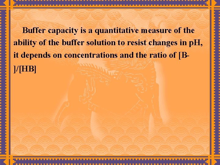 Buffer capacity is a quantitative measure of the ability of the buffer solution to