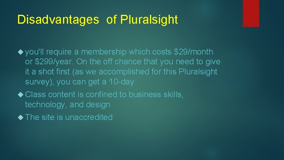 Disadvantages of Pluralsight you'll require a membership which costs $29/month or $299/year. On the
