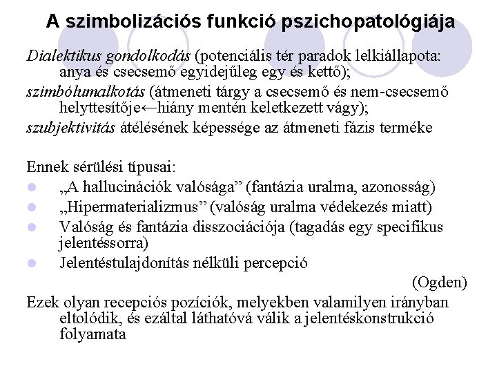 A szimbolizációs funkció pszichopatológiája Dialektikus gondolkodás (potenciális tér paradok lelkiállapota: anya és csecsemő egyidejűleg