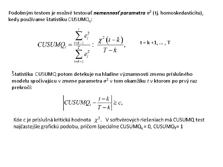 Podobným testom je možné testovať nemennosť parametra σ2 (tj. homoskedasticitu), kedy používame štatistiku CUSUMQt: