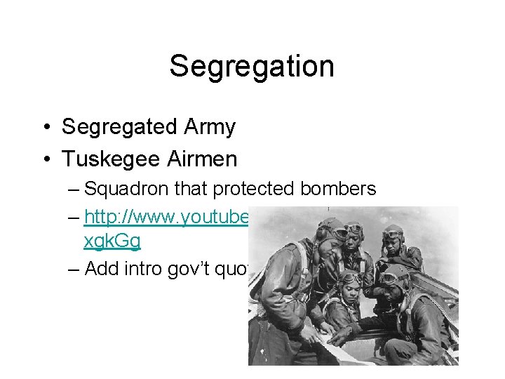 Segregation • Segregated Army • Tuskegee Airmen – Squadron that protected bombers – http: