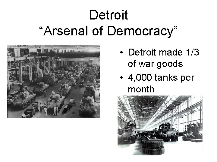 Detroit “Arsenal of Democracy” • Detroit made 1/3 of war goods • 4, 000