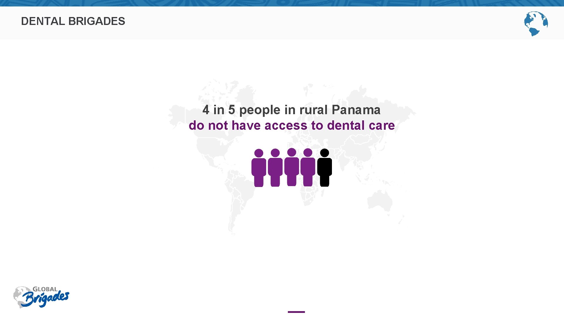 DENTAL BRIGADES 4 in 5 people in rural Panama do not have access to