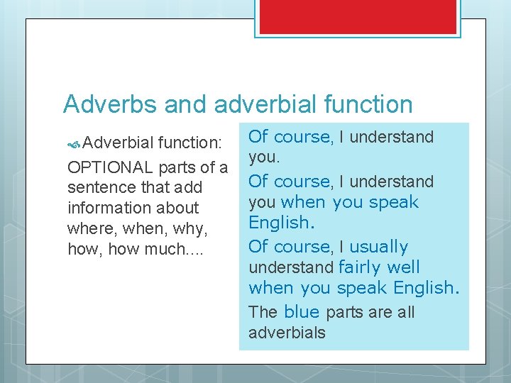 Adverbs and adverbial function Adverbial function: OPTIONAL parts of a sentence that add information