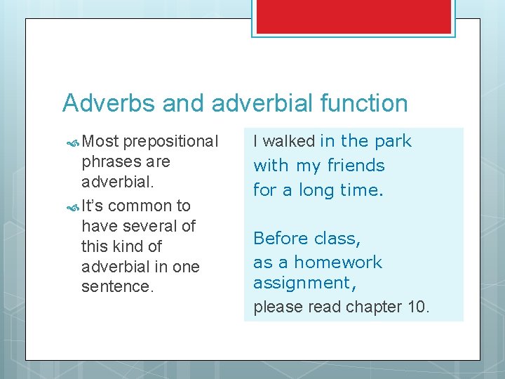 Adverbs and adverbial function Most prepositional phrases are adverbial. It’s common to have several