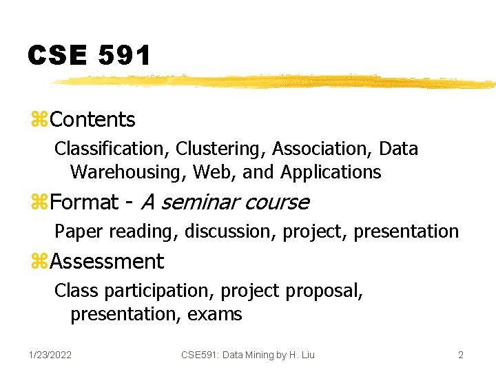 CSE 591 z. Contents Classification, Clustering, Association, Data Warehousing, Web, and Applications z. Format