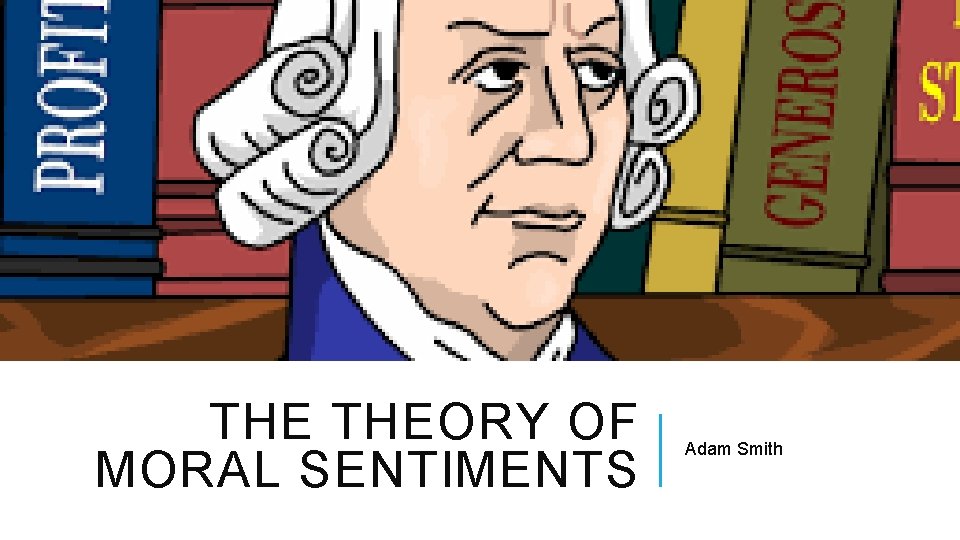 THE THEORY OF MORAL SENTIMENTS Adam Smith 