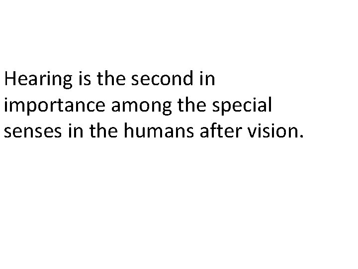 Hearing is the second in importance among the special senses in the humans after