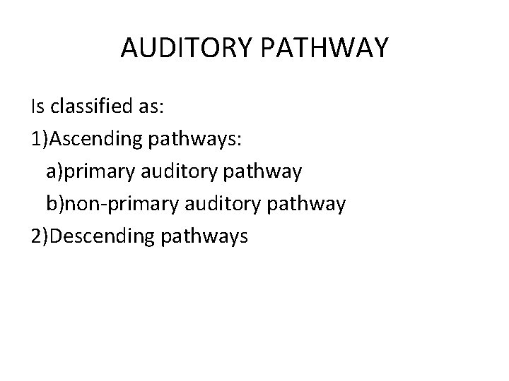 AUDITORY PATHWAY Is classified as: 1)Ascending pathways: a)primary auditory pathway b)non-primary auditory pathway 2)Descending