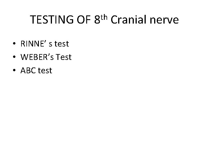 TESTING OF 8 th Cranial nerve • RINNE’ s test • WEBER’s Test •