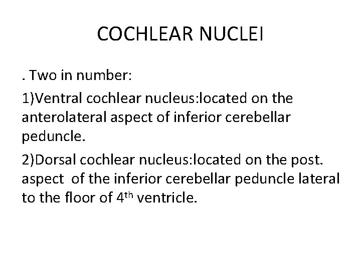COCHLEAR NUCLEI. Two in number: 1)Ventral cochlear nucleus: located on the anterolateral aspect of