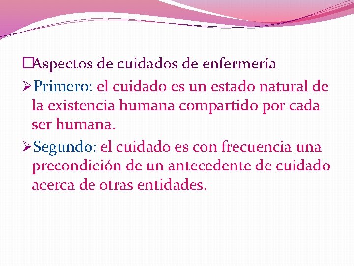 �Aspectos de cuidados de enfermería ØPrimero: el cuidado es un estado natural de la