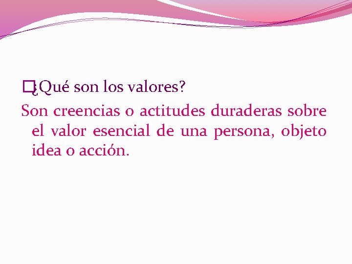 �¿Qué son los valores? Son creencias o actitudes duraderas sobre el valor esencial de