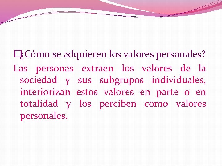 �¿Cómo se adquieren los valores personales? Las personas extraen los valores de la sociedad