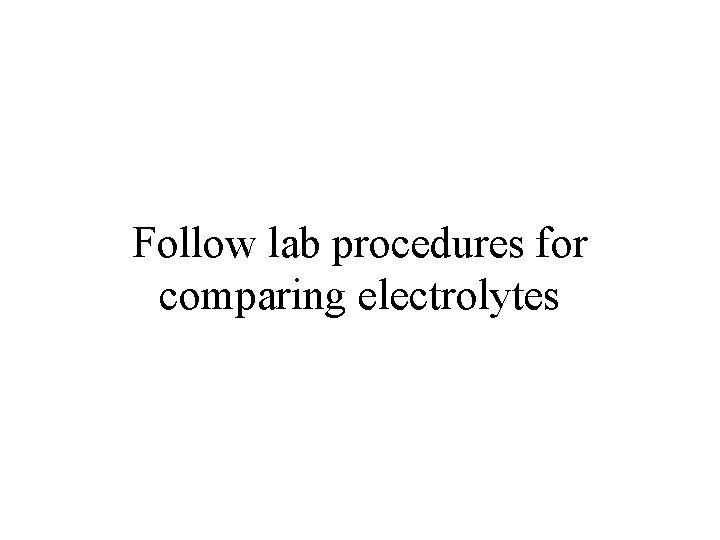 Follow lab procedures for comparing electrolytes 