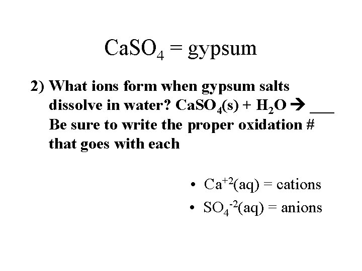 Ca. SO 4 = gypsum 2) What ions form when gypsum salts dissolve in