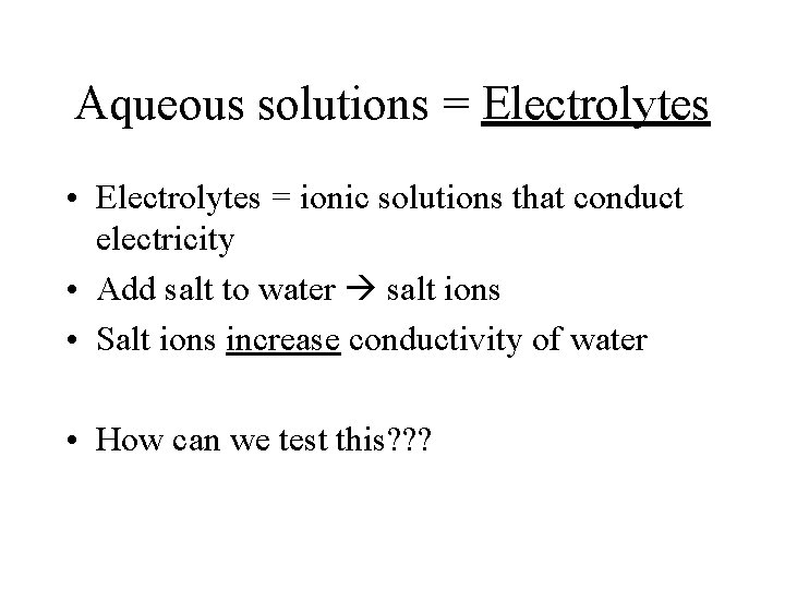 Aqueous solutions = Electrolytes • Electrolytes = ionic solutions that conduct electricity • Add