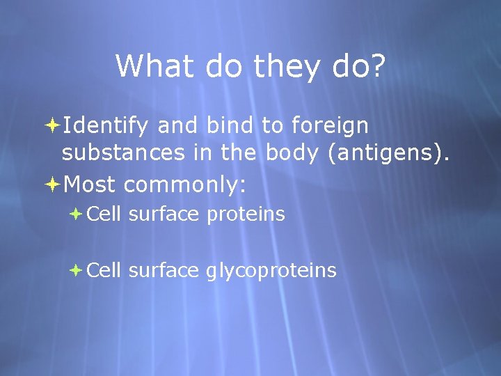 What do they do? Identify and bind to foreign substances in the body (antigens).