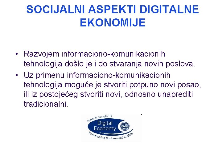 SOCIJALNI ASPEKTI DIGITALNE EKONOMIJE • Razvojem informaciono-komunikacionih tehnologija došlo je i do stvaranja novih