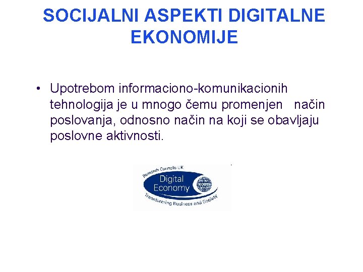 SOCIJALNI ASPEKTI DIGITALNE EKONOMIJE • Upotrebom informaciono-komunikacionih tehnologija je u mnogo čemu promenjen način