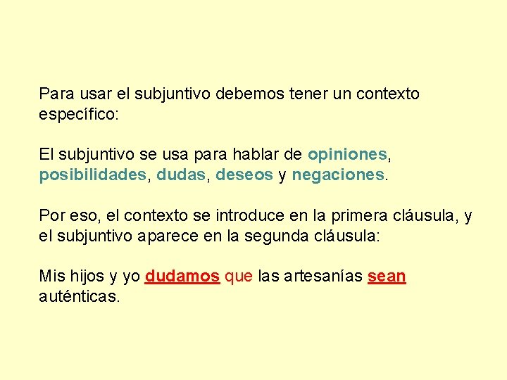 Para usar el subjuntivo debemos tener un contexto específico: El subjuntivo se usa para