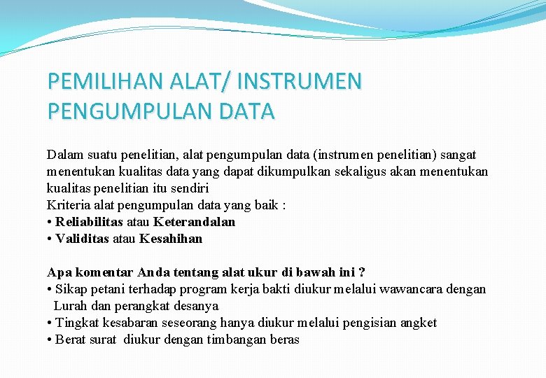 PEMILIHAN ALAT/ INSTRUMEN PENGUMPULAN DATA Dalam suatu penelitian, alat pengumpulan data (instrumen penelitian) sangat