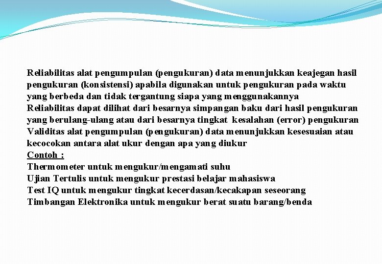 Reliabilitas alat pengumpulan (pengukuran) data menunjukkan keajegan hasil pengukuran (konsistensi) apabila digunakan untuk pengukuran