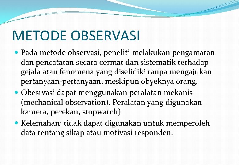 METODE OBSERVASI Pada metode observasi, peneliti melakukan pengamatan dan pencatatan secara cermat dan sistematik