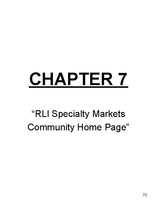 CHAPTER 7 “RLI Specialty Markets Community Home Page” 70 