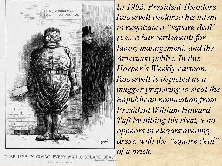 In 1902, President Theodore Roosevelt declared his intent to negotiate a “square deal” (i.