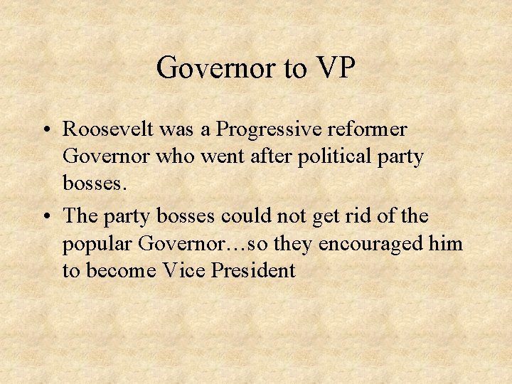 Governor to VP • Roosevelt was a Progressive reformer Governor who went after political