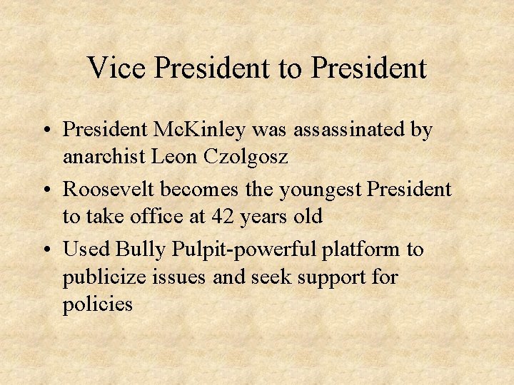 Vice President to President • President Mc. Kinley was assassinated by anarchist Leon Czolgosz