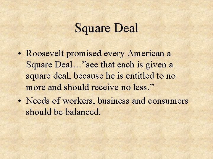 Square Deal • Roosevelt promised every American a Square Deal…”see that each is given