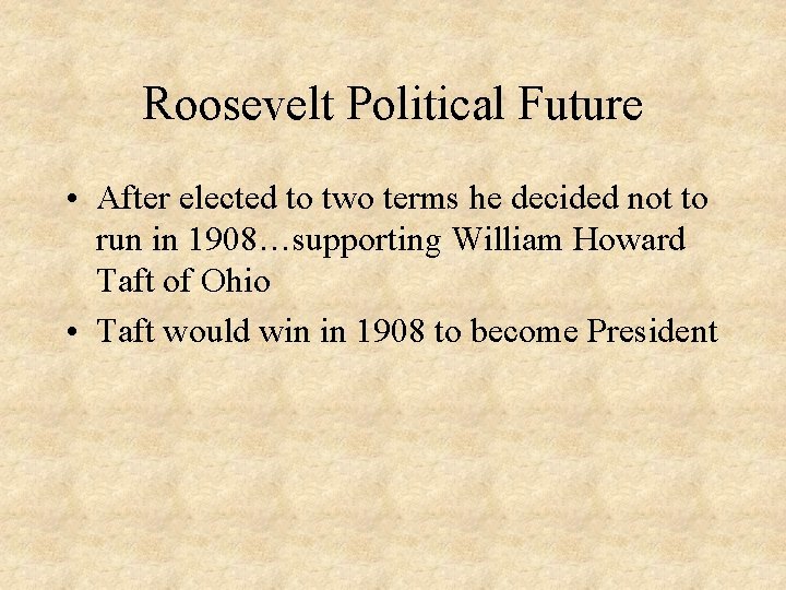 Roosevelt Political Future • After elected to two terms he decided not to run