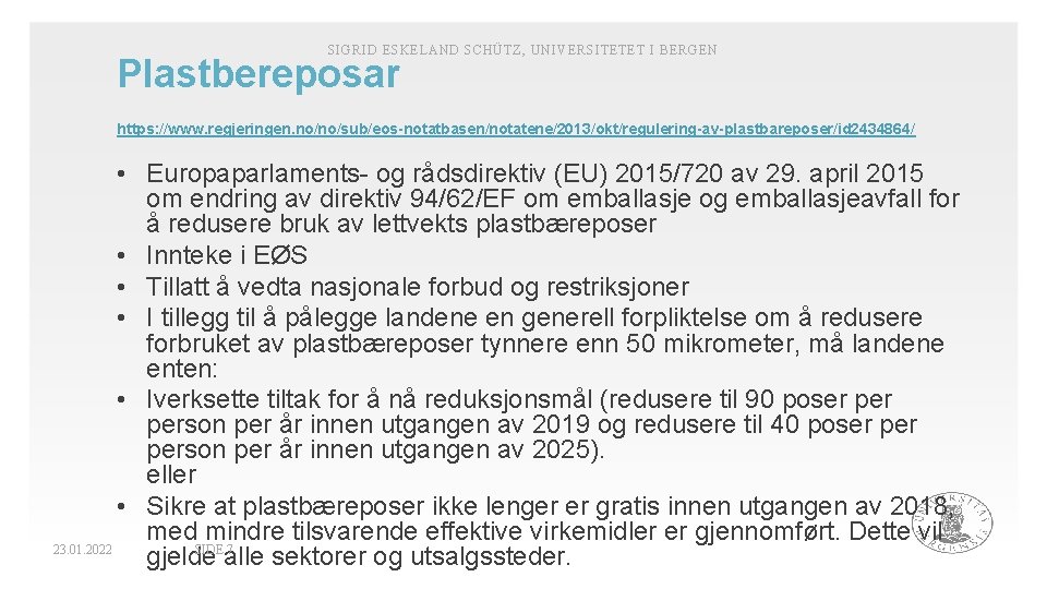 SIGRID ESKELAND SCHÜTZ, UNIVERSITETET I BERGEN Plastbereposar https: //www. regjeringen. no/no/sub/eos-notatbasen/notatene/2013/okt/regulering-av-plastbareposer/id 2434864/ • Europaparlaments-