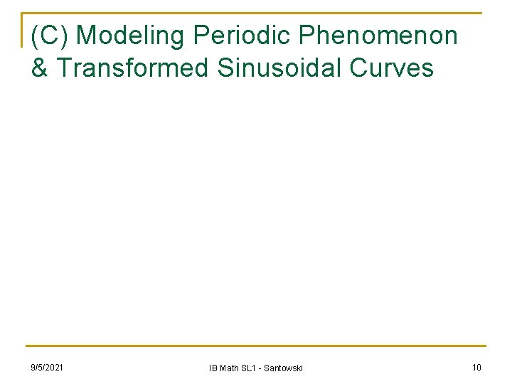 (C) Modeling Periodic Phenomenon & Transformed Sinusoidal Curves 9/5/2021 IB Math SL 1 -