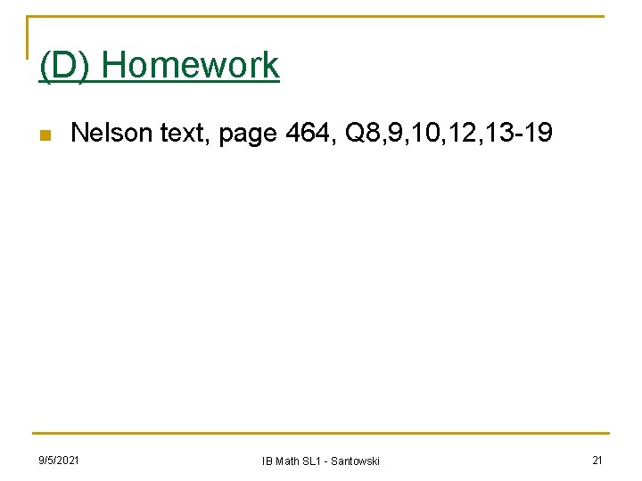 (D) Homework n Nelson text, page 464, Q 8, 9, 10, 12, 13 -19