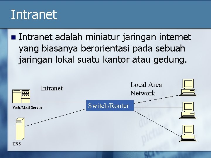 Intranet n Intranet adalah miniatur jaringan internet yang biasanya berorientasi pada sebuah jaringan lokal