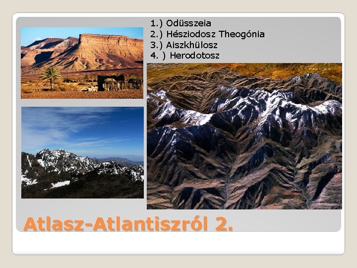 1. ) Odüsszeia 2. ) Hésziodosz Theogónia 3. ) Aiszkhülosz 4. ) Herodotosz Atlasz-Atlantiszról