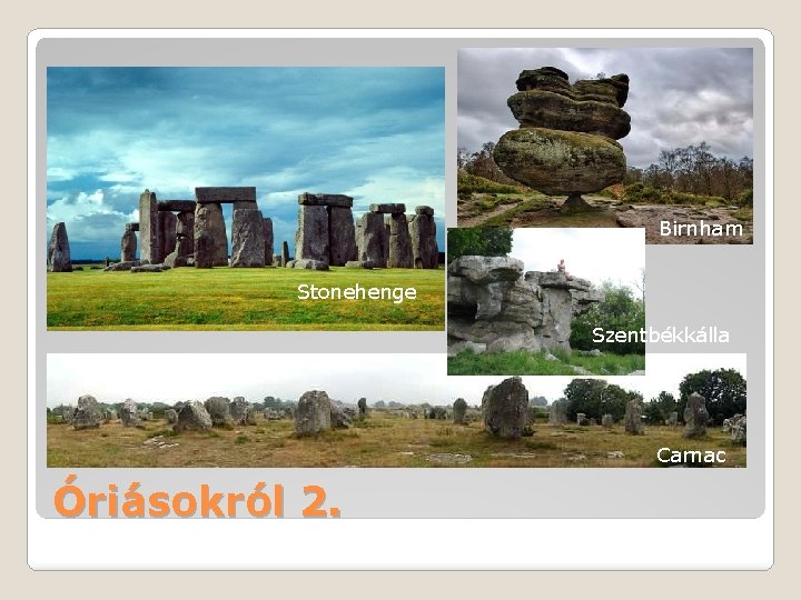 � Stonehenge Birnham Stonehenge Szentbékkálla Carnac Óriásokról 2. 