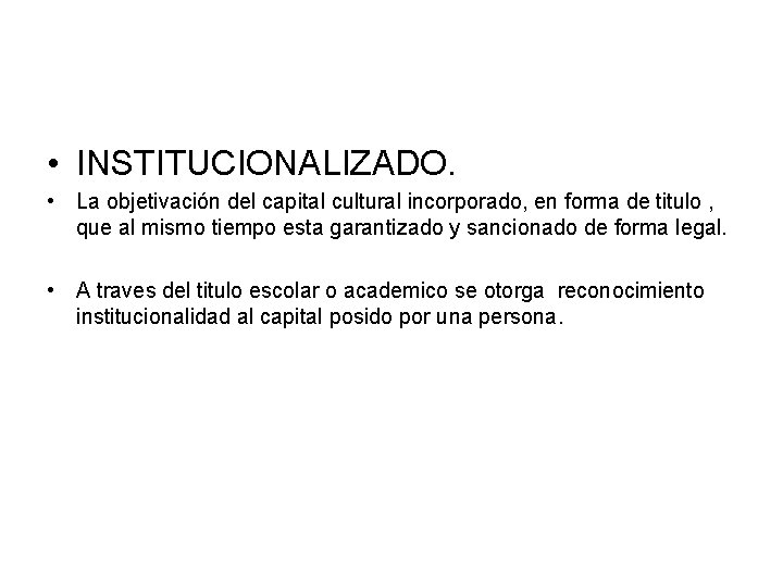  • INSTITUCIONALIZADO. • La objetivación del capital cultural incorporado, en forma de titulo