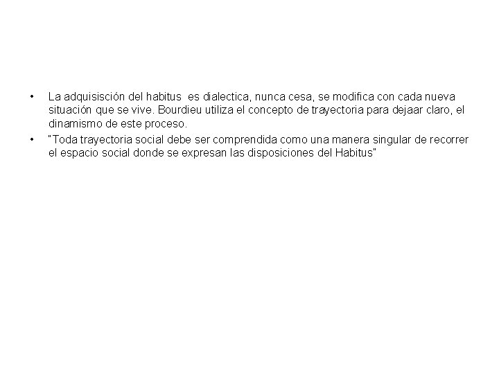  • • La adquisisción del habitus es dialectica, nunca cesa, se modifica con