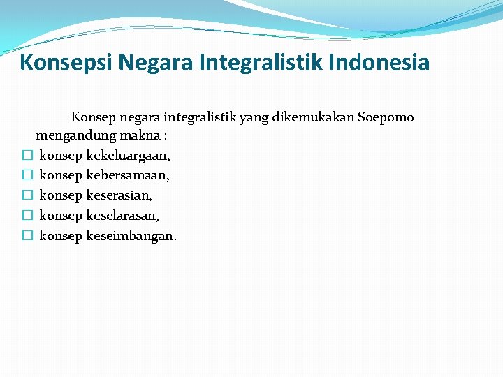 Konsepsi Negara Integralistik Indonesia Konsep negara integralistik yang dikemukakan Soepomo mengandung makna : �