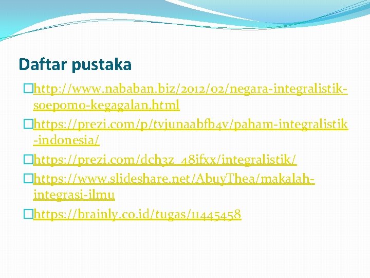 Daftar pustaka �http: //www. nababan. biz/2012/02/negara integralistik soepomo kegagalan. html �https: //prezi. com/p/tvjunaabfb 4