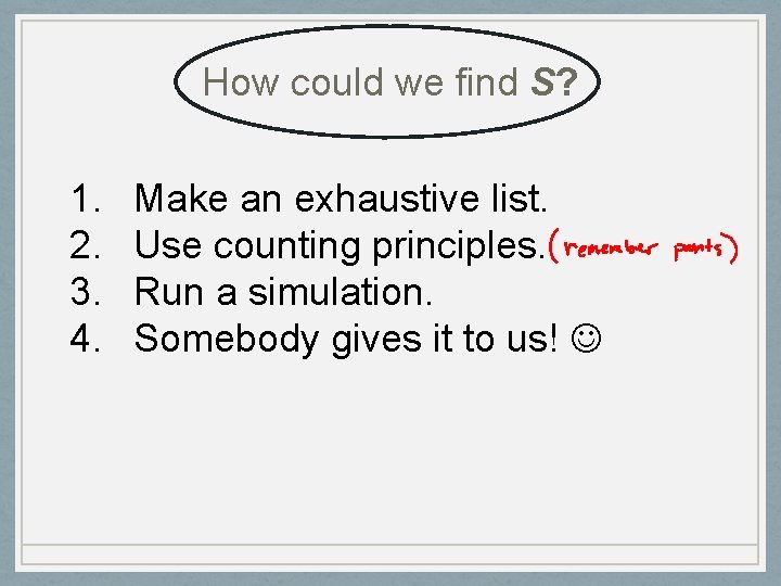 How could we find S? 1. 2. 3. 4. Make an exhaustive list. Use